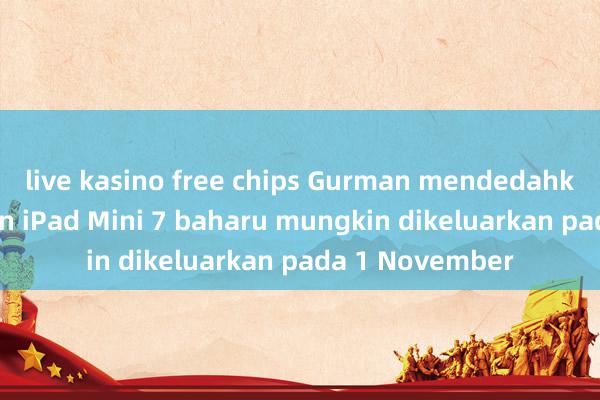 live kasino free chips Gurman mendedahkan: M4 Mac dan iPad Mini 7 baharu mungkin dikeluarkan pada 1 November