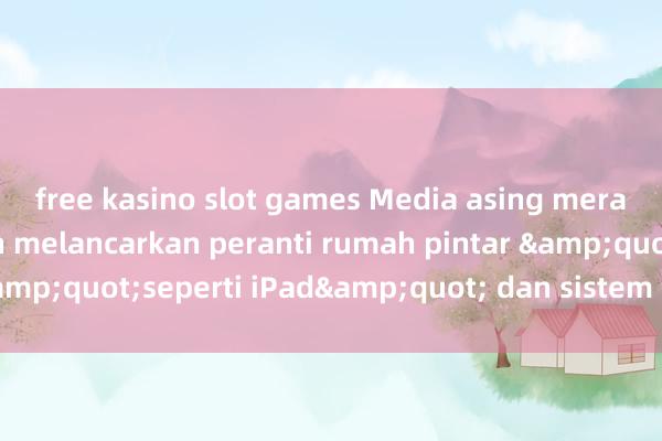 free kasino slot games Media asing meramalkan: Apple akan melancarkan peranti rumah pintar &quot;seperti iPad&quot; dan sistem homeOS baharu