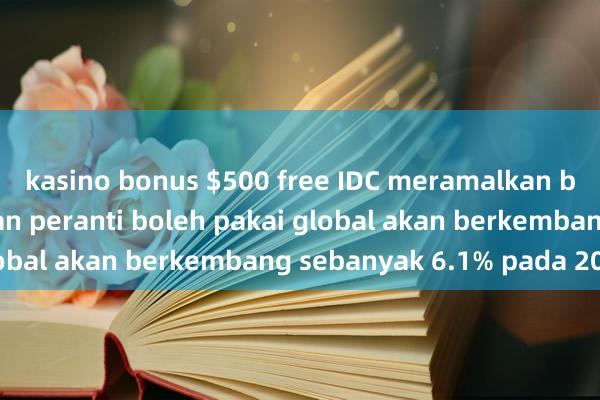 kasino bonus $500 free IDC meramalkan bahawa penghantaran peranti boleh pakai global akan berkembang sebanyak 6.1% pada 2024