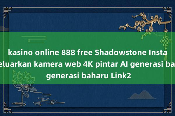 kasino online 888 free Shadowstone Insta360 mengeluarkan kamera web 4K pintar AI generasi baharu Link2