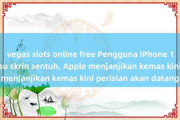 vegas slots online free Pengguna iPhone 16 Pro melaporkan isu skrin sentuh, Apple menjanjikan kemas kini perisian akan datang