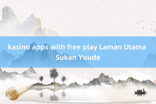 kasino apps with free play Laman Utama Sukan Youde