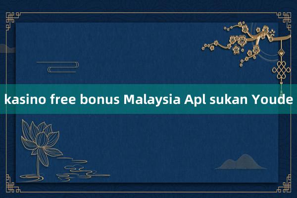 kasino free bonus Malaysia Apl sukan Youde