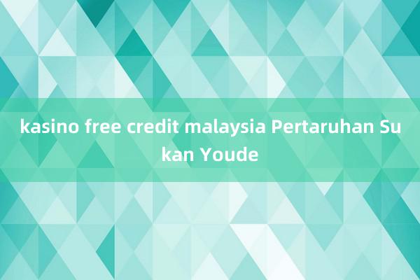 kasino free credit malaysia Pertaruhan Sukan Youde