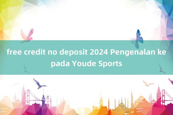 free credit no deposit 2024 Pengenalan kepada Youde Sports