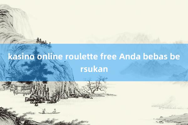 kasino online roulette free Anda bebas bersukan