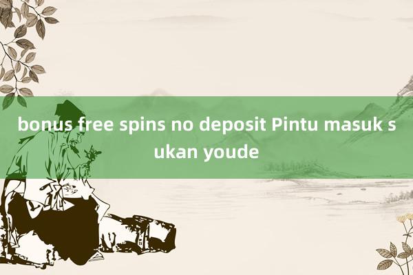 bonus free spins no deposit Pintu masuk sukan youde