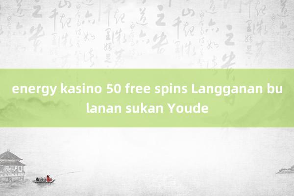 energy kasino 50 free spins Langganan bulanan sukan Youde