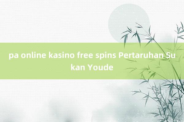 pa online kasino free spins Pertaruhan Sukan Youde