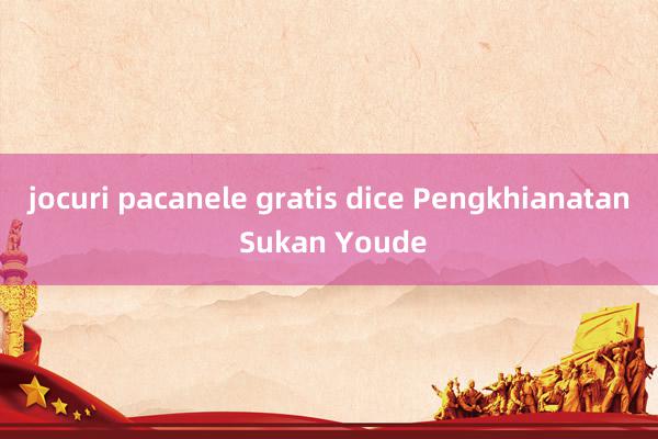 jocuri pacanele gratis dice Pengkhianatan Sukan Youde