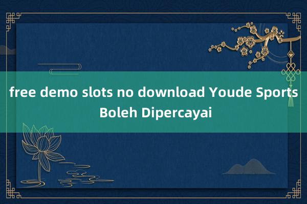 free demo slots no download Youde Sports Boleh Dipercayai