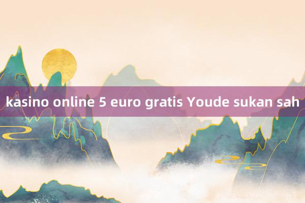 kasino online 5 euro gratis Youde sukan sah