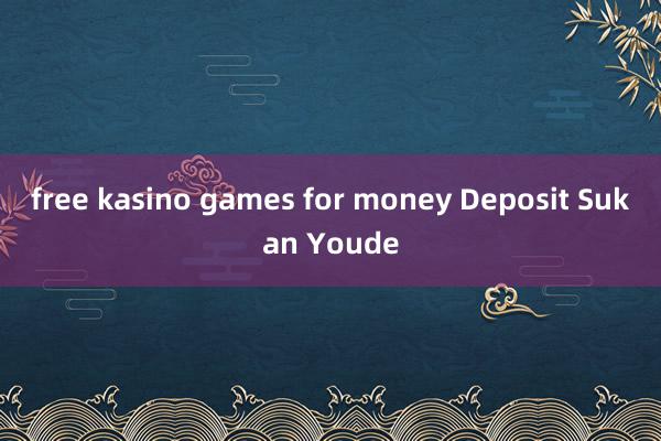 free kasino games for money Deposit Sukan Youde