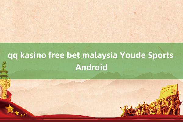 qq kasino free bet malaysia Youde Sports Android