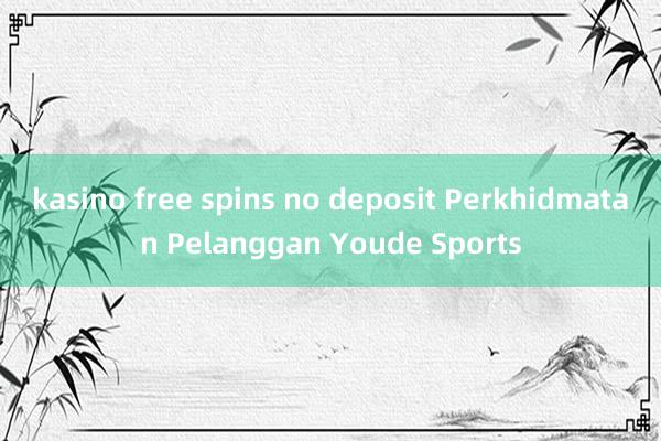 kasino free spins no deposit Perkhidmatan Pelanggan Youde Sports