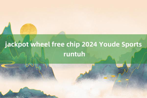 jackpot wheel free chip 2024 Youde Sports runtuh