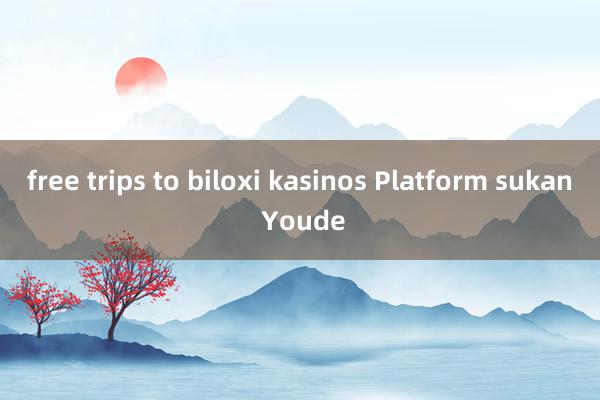 free trips to biloxi kasinos Platform sukan Youde