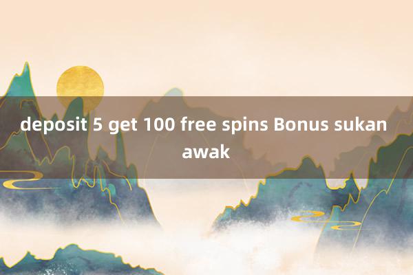 deposit 5 get 100 free spins Bonus sukan awak