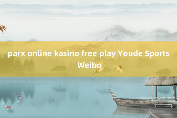 parx online kasino free play Youde Sports Weibo