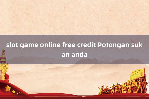 slot game online free credit Potongan sukan anda