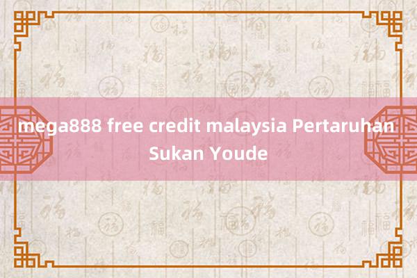 mega888 free credit malaysia Pertaruhan Sukan Youde