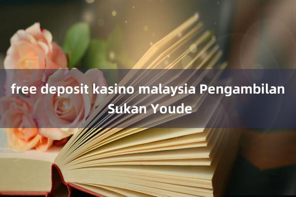 free deposit kasino malaysia Pengambilan Sukan Youde